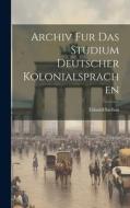 Archiv fur das Studium Deutscher Kolonialsprachen di Eduard Sachau edito da LEGARE STREET PR