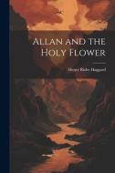 Allan and the Holy Flower di H. Rider Haggard edito da LEGARE STREET PR