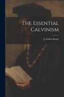 The Essential Calvinism di J. Selden Strong edito da LEGARE STREET PR