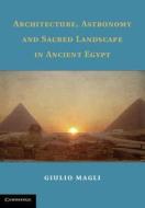 Architecture, Astronomy and Sacred Landscape in Ancient Egypt di Giulio Magli edito da Cambridge University Press