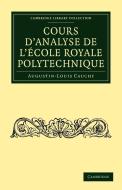 Cours D'Analyse de L'Ecole Royale Polytechnique di Augustin-Louis Cauchy edito da Cambridge University Press