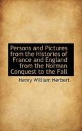 Persons And Pictures From The Histories Of France And England From The Norman Conquest To The Fall di Henry William Herbert edito da Bibliolife