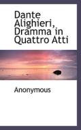 Dante Alighieri, Dramma In Quattro Atti di Anonymous edito da Bibliolife