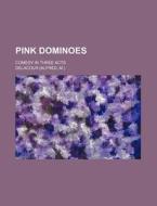 Pink Dominoes; Comedy in Three Acts di Delacour edito da Rarebooksclub.com