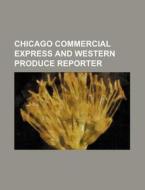 Chicago Commercial Express and Western Produce Reporter di Books Group edito da Rarebooksclub.com