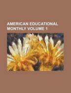 American Educational Monthly Volume 1 di Books Group edito da Rarebooksclub.com