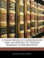 A Hand-book Of Corporation Law: As Appli di Richard Selden Harvey edito da Nabu Press