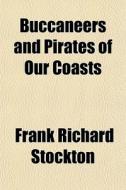 Buccaneers And Pirates Of Our Coasts di Frank Richard Stockton edito da General Books
