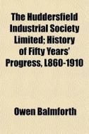 The Huddersfield Industrial Society Limi di Owen Balmforth edito da General Books