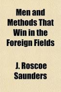 Men And Methods That Win In The Foreign di J. Roscoe Saunders edito da General Books
