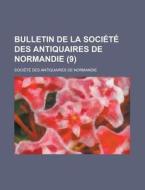Bulletin de La Societe Des Antiquaires de Normandie (9) di Societe Des Normandie edito da Rarebooksclub.com