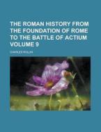 The Roman History From The Foundation Of Rome To The Battle Of Actium (volume 9) di Charles Rollin edito da General Books Llc
