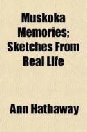 Muskoka Memories; Sketches From Real Lif di Ann Hathaway edito da General Books