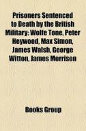 Prisoners Sentenced To Death By The Brit di Books Llc edito da Books LLC, Wiki Series