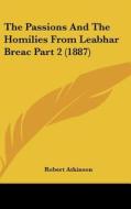 The Passions and the Homilies from Leabhar Breac Part 2 (1887) di Robert Atkinson edito da Kessinger Publishing