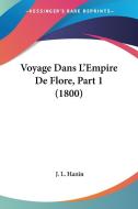 Voyage Dans L'Empire de Flore, Part 1 (1800) di J. L. Hanin edito da Kessinger Publishing