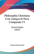 Philosophia Christiana Cvm Antiqva Et Nova Comparata V1: Dynamilogiae (1862) di Gaetano Sanseverino edito da Kessinger Publishing