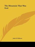 The Mountain That Was God di John H. Williams edito da Kessinger Publishing