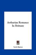 Arthurian Romance in Brittany di Lewis Spence edito da Kessinger Publishing