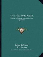 True Tales of the Weird: A Record of Personal Experiences of the Supernatural di Sidney Dickinson edito da Kessinger Publishing