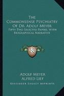 The Commonsense Psychiatry of Dr. Adolf Meyer: Fifty-Two Selected Papers, with Biographical Narrative di Adolf Meyer edito da Kessinger Publishing