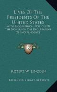 Lives of the Presidents of the United States: With Biographical Notices of the Signers of the Declaration of Independence di Robert W. Lincoln edito da Kessinger Publishing