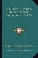 An Introduction to Vegetable Physiology (1907) di Joseph Reynolds Green edito da Kessinger Publishing