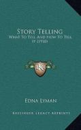Story Telling: What to Tell and How to Tell It (1910) di Edna Lyman edito da Kessinger Publishing
