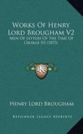 Works of Henry Lord Brougham V2: Men of Letters of the Time of George III (1873) di Henry Lord Brougham edito da Kessinger Publishing