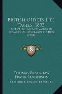 British Offices Life Tables, 1893: Net Premiums and Values in Terms of an Assurance of 1000 (1905) di Thomas Bradshaw, Frank Sanderson edito da Kessinger Publishing