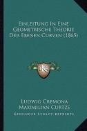 Einleitung in Eine Geometrische Theorie Der Ebenen Curven (1865) di Ludwig Cremona edito da Kessinger Publishing