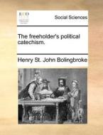 The Freeholder's Political Catechism di Henry St John Bolingbroke edito da Gale Ecco, Print Editions