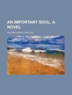 An Important Soul, a Novel di William Hurrell Mallock edito da Rarebooksclub.com
