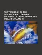 The Yearbook of the Scientific and Learned Societies of Great Britain and Ireland Volume 23 di Books Group edito da Rarebooksclub.com