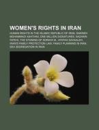Women's Rights in Iran: Human Rights in the Islamic Republic of Iran, Sakineh Mohammadi Ashtiani, One Million Signatures, Nazanin Fatehi di Source Wikipedia edito da Books LLC, Wiki Series