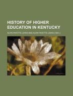 History of Higher Education in Kentucky di Alvin Fayette Lewis edito da Rarebooksclub.com