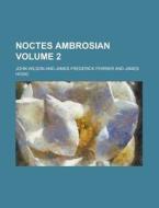 Noctes Ambrosian Volume 2 di John Wilson edito da Rarebooksclub.com