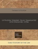 Lyttilton Tenures Truly Translated Into di Thomas Littleton edito da Proquest, Eebo Editions