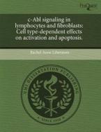 C-Abl Signaling in Lymphocytes and Fibroblasts: Cell Type-Dependent Effects on Activation and Apoptosis. di Rachel Anne Liberatore edito da Proquest, Umi Dissertation Publishing