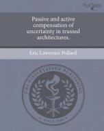 Passive and Active Compensation of Uncertainty in Trussed Architectures. di Eric Lawrence Pollard edito da Proquest, Umi Dissertation Publishing
