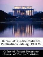 Bureau Of Justice Statistics Publications Catalog, 1998-99 edito da Bibliogov
