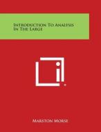 Introduction to Analysis in the Large di Marston Morse edito da Literary Licensing, LLC