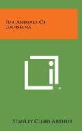 Fur Animals of Louisiana di Stanley Clisby Arthur edito da Literary Licensing, LLC