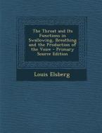 Throat and Its Functions in Swallowing, Breathing and the Production of the Voice di Louis Elsberg edito da Nabu Press