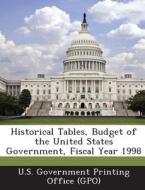 Historical Tables, Budget Of The United States Government, Fiscal Year 1998 edito da Bibliogov