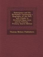 Shakespeare and His Birthplace: Containing a Biography of the Poet, and a Guide to Stratford-Upon-Avon and Its Vicinity - Primary Source Edition di Thomas Nelson Publishers edito da Nabu Press