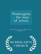 Washington, The Man Of Action - Scholar's Choice Edition di Frederick Trevor Hill, 1858-1931 Job edito da Scholar's Choice