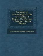 Protocols of Proceedings of the International Marine Conference edito da Nabu Press