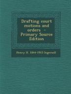 Drafting Court Motions and Orders - Primary Source Edition di Henry H. 1844-1915 Ingersoll edito da Nabu Press