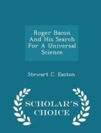 Roger Bacon And His Search For A Universal Science - Scholar's Choice Edition di Stewart C Easton edito da Scholar's Choice